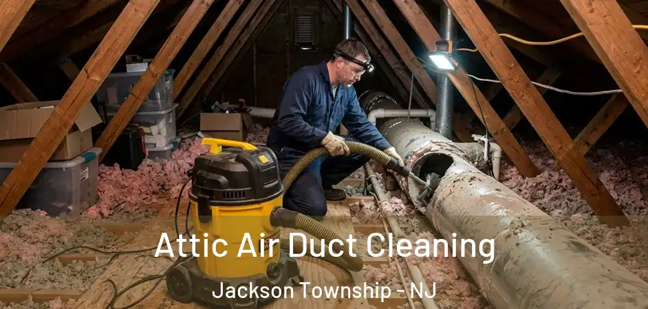Attic Air Duct Cleaning Jackson Township - NJ