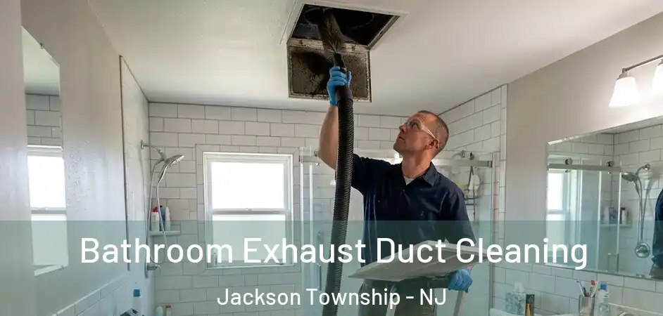 Bathroom Exhaust Duct Cleaning Jackson Township - NJ