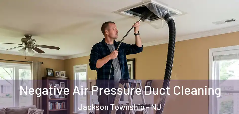 Negative Air Pressure Duct Cleaning Jackson Township - NJ