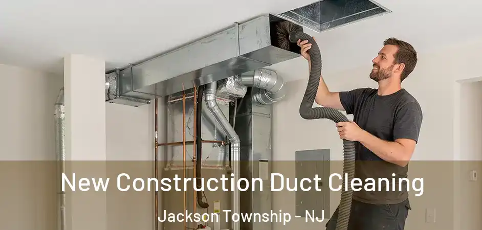  New Construction Duct Cleaning Jackson Township - NJ