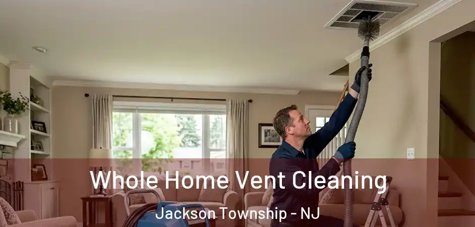 Whole Home Vent Cleaning Jackson Township - NJ